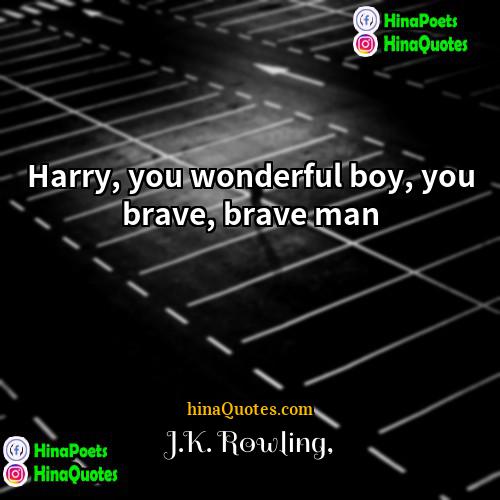 JK Rowling Quotes | Harry, you wonderful boy, you brave, brave